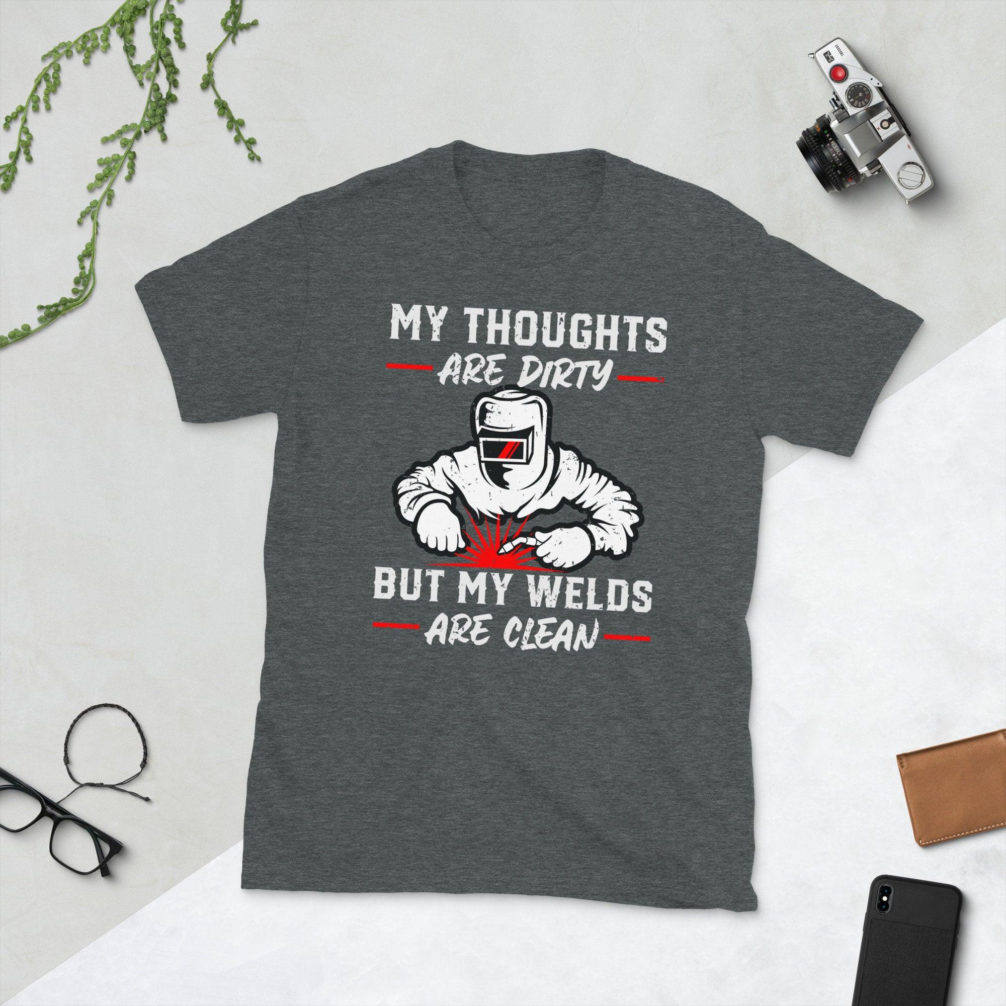 Welder My thoughts are drty byt my welds are clean Unisex Tee - plusminusco.com