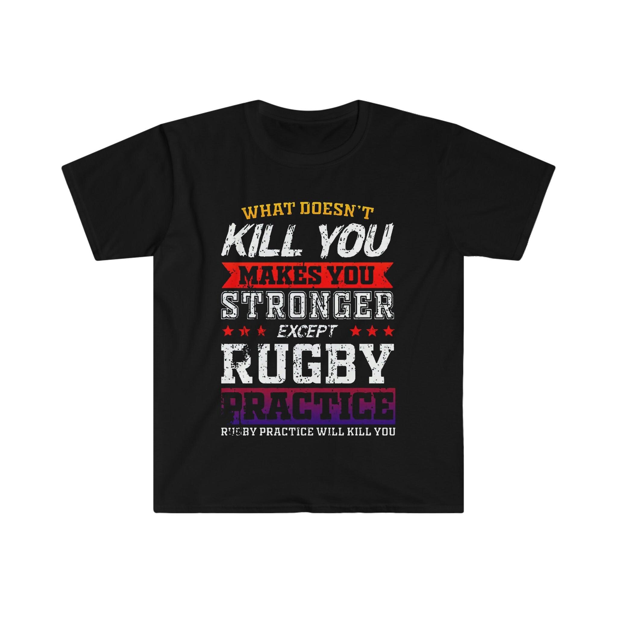 What Doesn't Kill You Makes You Stronger Except Rugby Practice, Rugby Practice Will Kill You T-Shirts - plusminusco.com