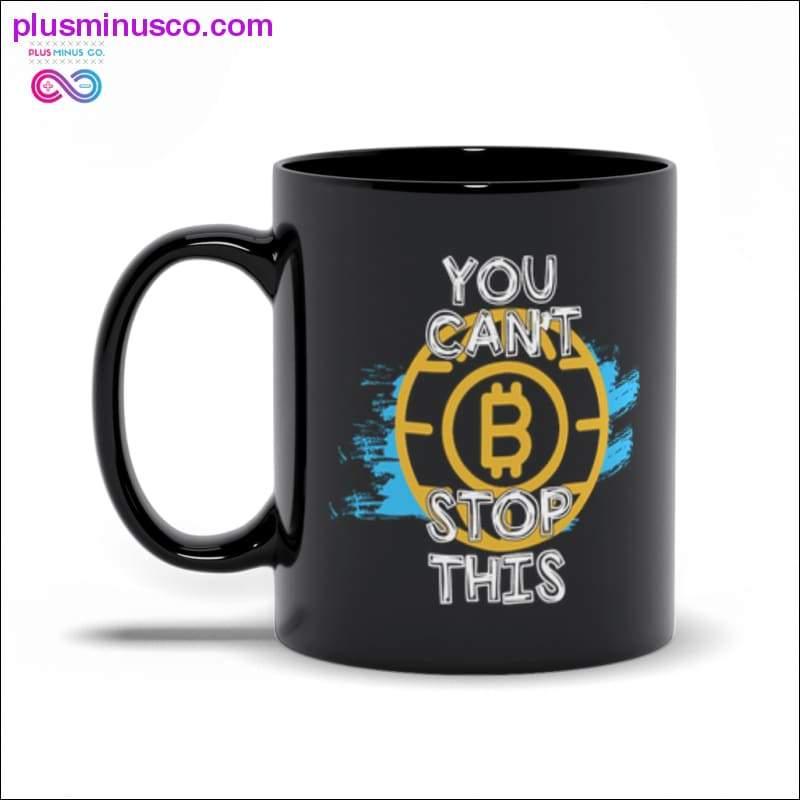 You Cant Stop This | Bitcoin Black Mugs - plusminusco.com